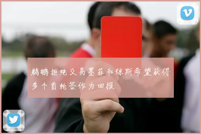 鹈鹕拒绝交易墨菲和琼斯希望获得多个首轮签作为回报