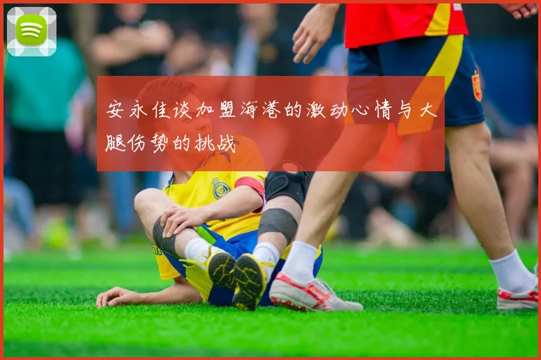 安永佳谈加盟海港的激动心情与大腿伤势的挑战